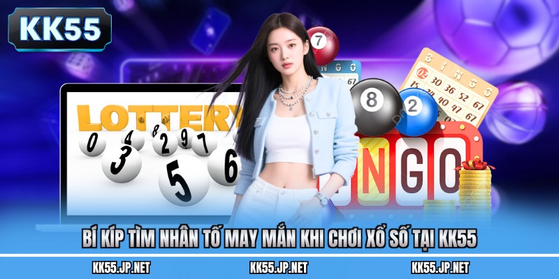 Bí kíp tìm nhân tố may mắn khi chơi xổ số tại KK55