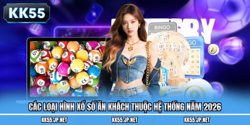 Các loại hình xổ số ăn khách thuộc hệ thống năm 2026