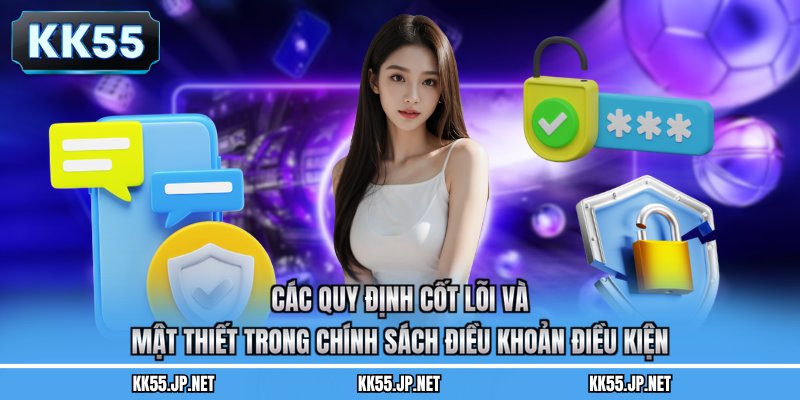 Các quy định cốt lõi và mật thiết trong chính sách điều khoản điều kiện