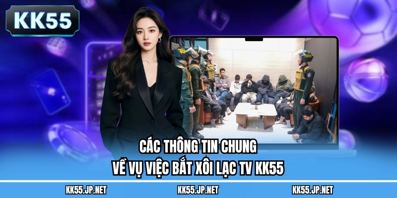 Các thông tin chung về vụ việc bắt xôi lạc TV KK55