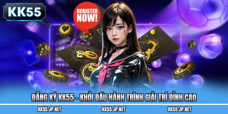 Đăng Ký KK55 – Khởi Đầu Hành Trình Giải Trí Đỉnh Cao