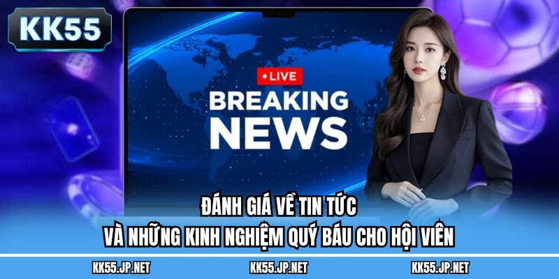Đánh giá về tin tức và những kinh nghiệm quý báu cho hội viên