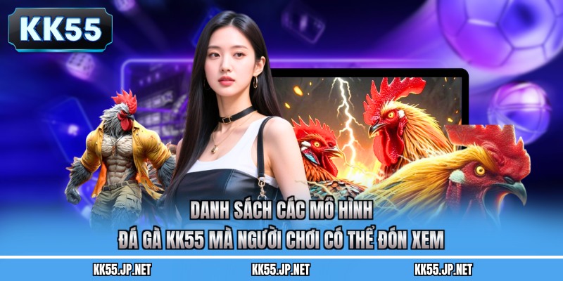 Danh sách các mô hình đá gà KK55 mà người chơi có thể đón xem