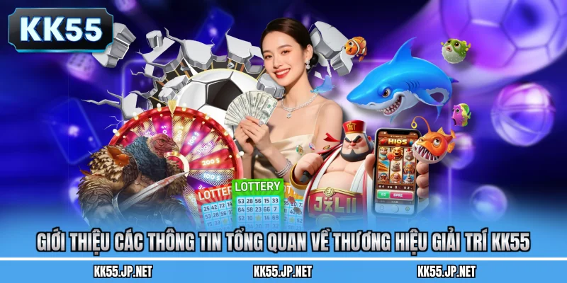 Giới thiệu các thông tin tổng quan về thương hiệu giải trí KK55