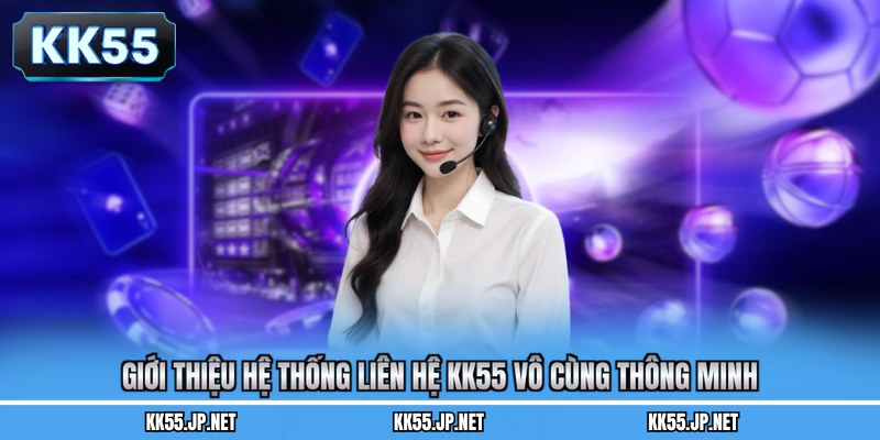 Giới thiệu hệ thống liên hệ KK55 vô cùng thông minh