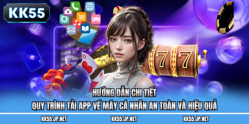 Hướng dẫn chi tiết quy trình tải app về máy cá nhân an toàn và hiệu quả