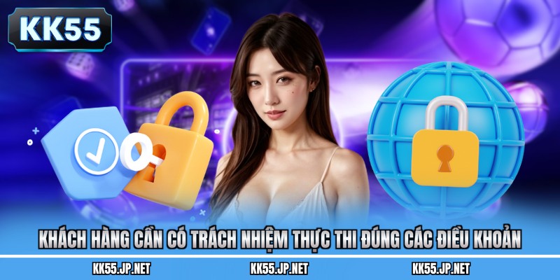 Khách hàng cần có trách nhiệm thực thi đúng các điều khoản