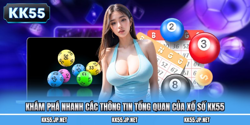 Khám phá nhanh các thông tin tổng quan của xổ số KK55