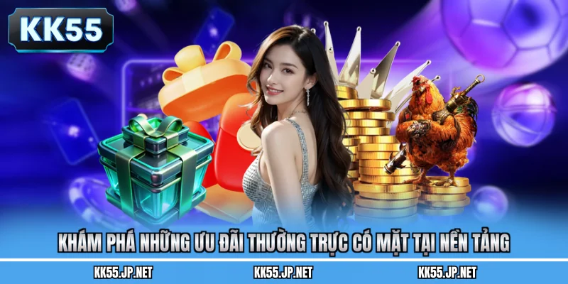 Khám phá những ưu đãi thường trực có mặt tại nền tảng