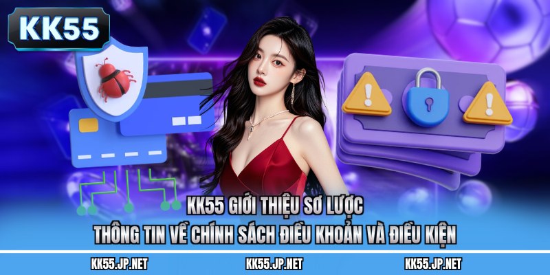 KK55 giới thiệu sơ lược thông tin về chính sách điều khoản và điều kiện