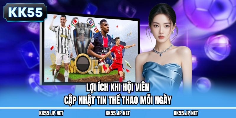 Lợi ích khi hội viên cập nhật tin thể thao mỗi ngày