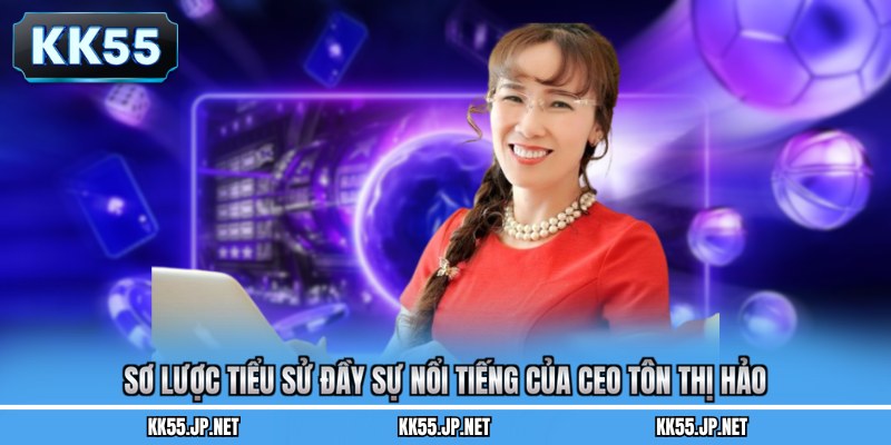 Sơ lược tiểu sử đầy sự nổi tiếng của CEO Tôn Thị Hảo