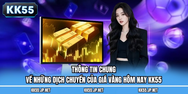 Thông tin chung về những dịch chuyển của giá vàng hôm nay KK55