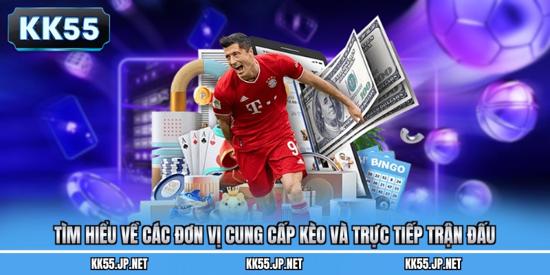 Tìm hiểu về các đơn vị cung cấp kèo và trực tiếp trận đấu