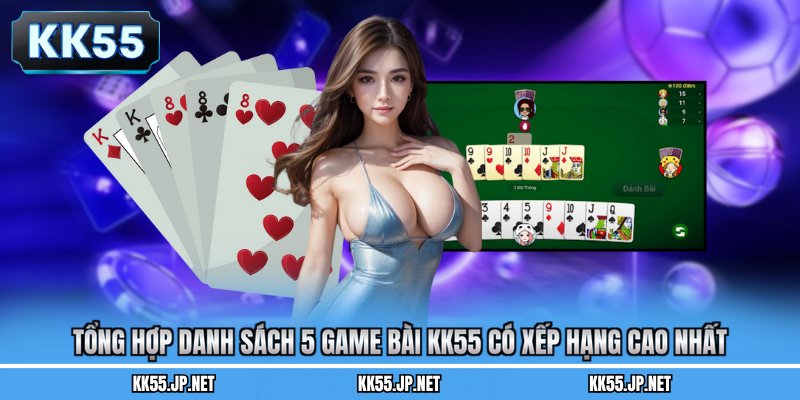 Tổng hợp danh sách 5 game bài KK55 có xếp hạng cao nhất