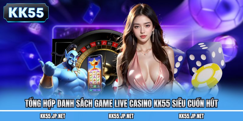 Tổng hợp danh sách game live casino KK55 siêu cuốn hút