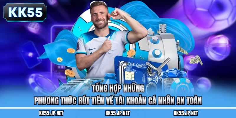 Tổng hợp những phương thức rút tiền về tài khoản cá nhân an toàn