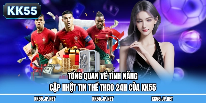Tổng quan về tính năng cập nhật tin thể thao 24h của KK55