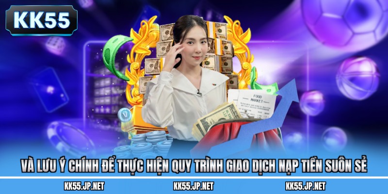 Và lưu ý chính để thực hiện quy trình giao dịch nạp tiền suôn sẻ