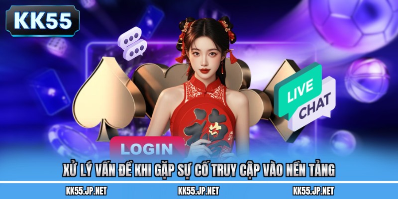 Xử lý vấn đề khi gặp sự cố truy cập vào nền tảng